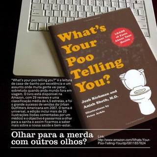 Link:
http://www.amazon.com/Whats-Your-
Poo-Telling-You/dp/0811857824
 