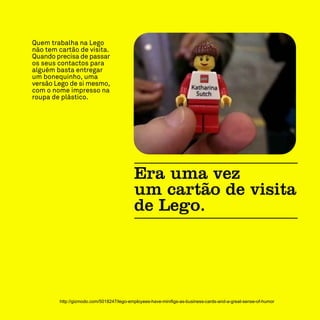 http://gizmodo.com/5018247/lego-employees-have-minifigs-as-business-cards-and-a-great-sense-of-humor
 