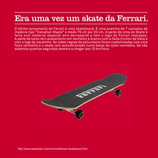 http://www.besportier.com/archives/ferrari-skateboard.html
 