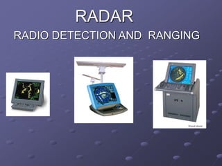 RADAR
RADIO DETECTION AND RANGING
 