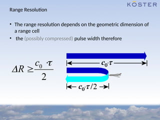 Range Resolution
• The range resolution depends on the geometric dimension of
a range cell
• the (possibly compressed) pulse width therefore
0
2
c
R




 