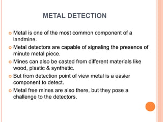 EXPLOSIVE DETECTION
 The explosives are one common ingredient that is found
in all mines.
 Detecting explosives however ...