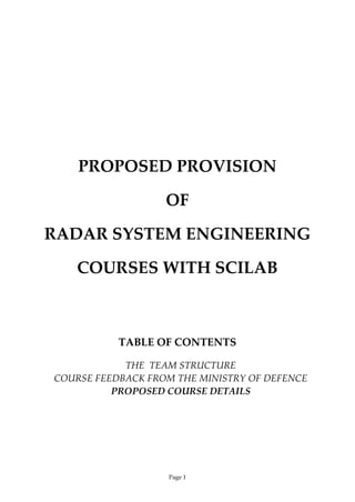 TBSS Center for Electrical and Electronics Engineering, A Company of TBSS Group 
RADAR SYSTEM ENGINEERING 
COURSE 
TABLE OF CONTENTS 
1. THE TEAM STRUCTURE 
2. COURSE FEEDBACK FROM THE MINISTRY OF DEFENCE 
3. PROPOSED COURSE DETAILS 
Page 1 
 