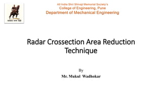 By
Mr. Mukul Wadhokar
Radar Crossection Area Reduction
Technique
 