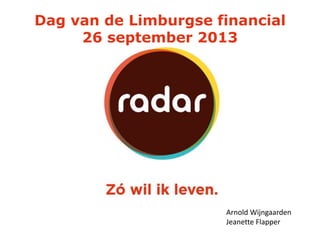 Arnold Wijngaarden
Jeanette Flapper
Dag van de Limburgse financial
26 september 2013
 