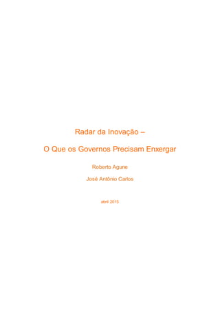 Radar da Inovação –
O Que os Governos Precisam Enxergar
Roberto Agune
José Antônio Carlos
abril 2015
 