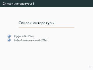 Список литературы I
Список литературы
R2pipe API (2014).
Radare2 types command (2014).
44
 