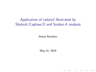 .
.
.
.
.
.
.
.
.
.
.
.
.
.
.
.
.
.
.
.
.
.
.
.
.
.
.
.
.
.
.
.
.
.
.
.
.
.
.
.
Application of radare2 illustrated by
Shylock/Caphaw.D and Snakso.A analysis
Anton Kochkov
May 21, 2014
 