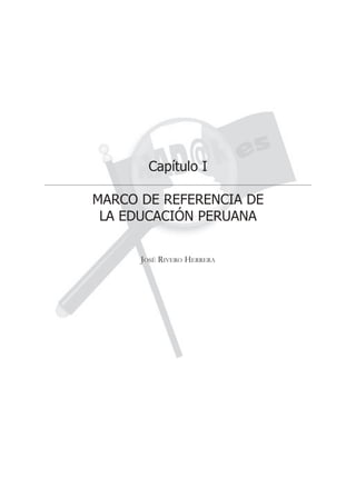 Capítulo I

MARCO DE REFERENCIA DE
 LA EDUCACIÓN PERUANA

      JOSÉ RIVERO HERRERA
 