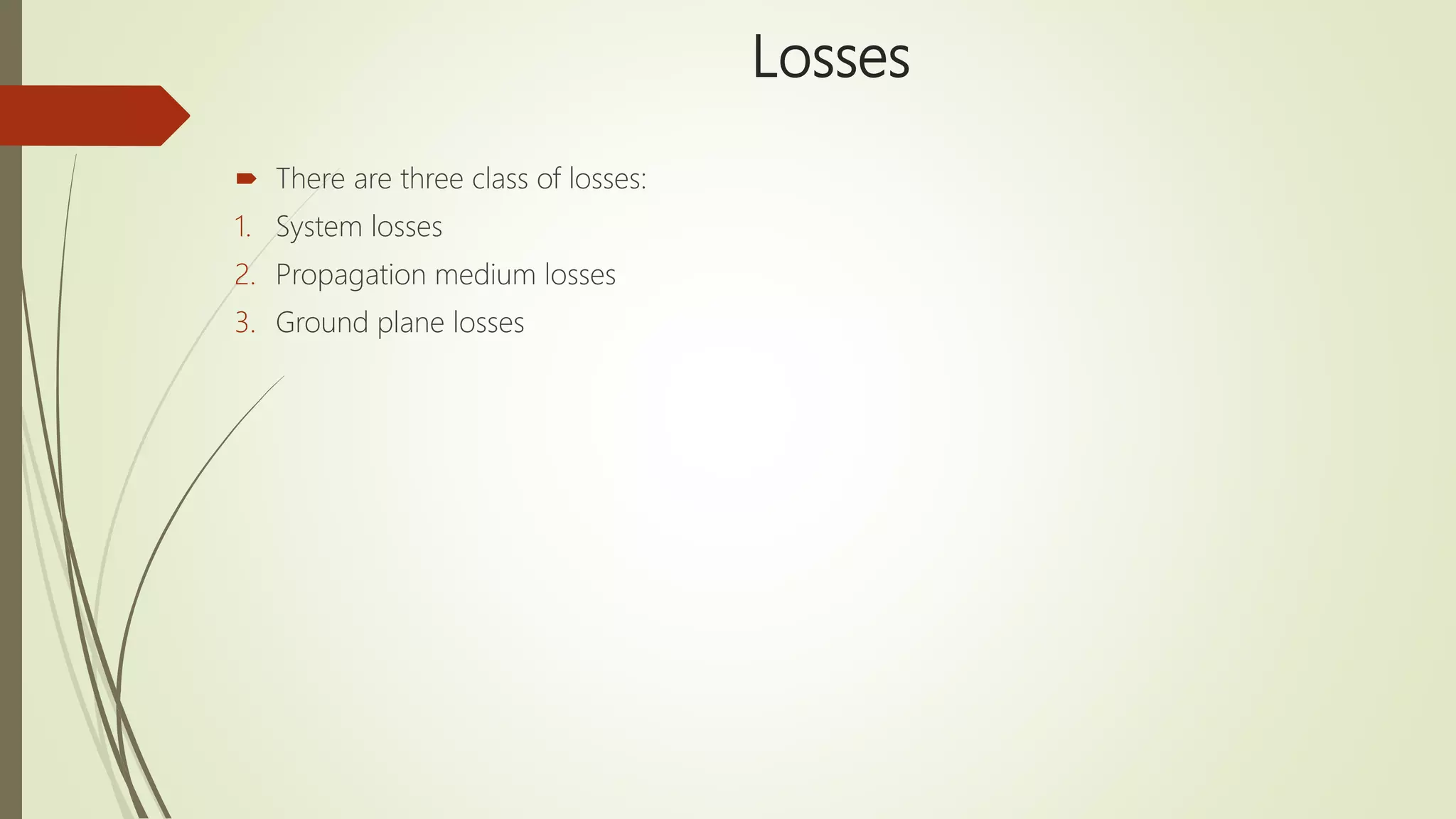 Losses
 There are three class of losses:
1. System losses
2. Propagation medium losses
3. Ground plane losses
 