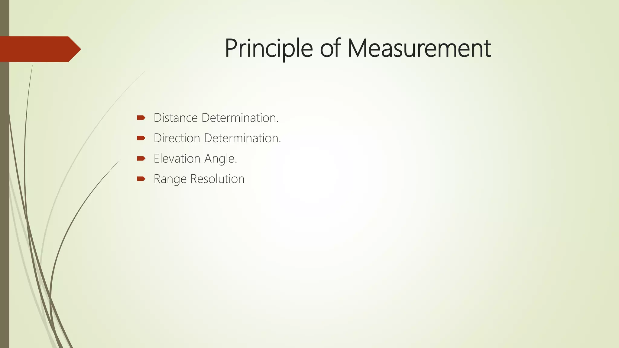Principle of Measurement
 Distance Determination.
 Direction Determination.
 Elevation Angle.
 Range Resolution
 
