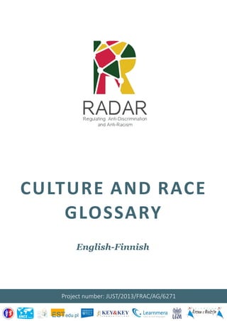 CULTURE AND RACE
GLOSSARY
English-Finnish
Project number: JUST/2013/FRAC/AG/6271
 