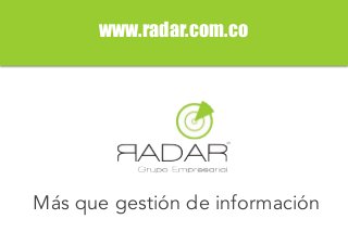 www.radar.com.co
Más que gestión de información
 