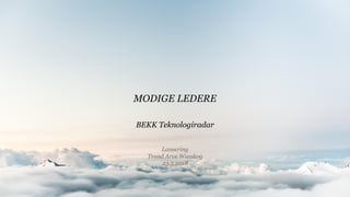 MODIGE LEDERE
BEKK Teknologiradar
Lansering
Trond Arve Wasskog
23.5.2018
 