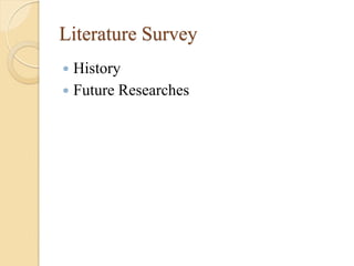 Literature Survey
 History
 Future Researches
 