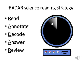 RADAR science reading strategy
• Read
• Annotate
• Decode
• Answer
• Review
 