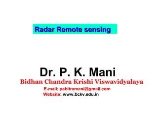 Radar Remote sensing

Dr. P. K. Mani

Bidhan Chandra Krishi Viswavidyalaya
E-mail: pabitramani@gmail.com
Website: www.bckv.edu.in

 