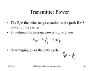 Transmitter Power The P t  in the radar range equation is the peak RMS power of the carrier Sometimes the average power P ave  is given  Rearranging gives the duty cycle 