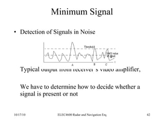 Minimum Signal Detection of Signals in Noise Typical output from receiver’s video amplifier, We have to determine how to decide whether a signal is present or not 