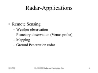 Radar-Applications Remote Sensing Weather observation Planetary observation (Venus probe) Mapping Ground Penetration radar  