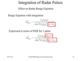 Integration of Radar Pulses Effect on Radar Range Equation Range Equation with integration Expressed in terms of SNR for 1 pulse 