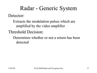 Radar - Generic System <ul><li>Detector: </li></ul><ul><ul><li>Extracts the modulation pulses which are amplified by the v...