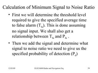 Calculation of Minimum Signal to Noise Ratio <ul><li>First we will determine the threshold level required to give the spec...