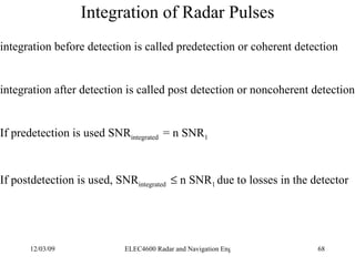 Integration of Radar Pulses integration before detection is called predetection or coherent detection integration after de...