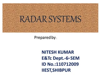 RADARSYSTEMS
Preparedby:
NITESH KUMAR
E&Tc Dept.-6th SEM
ID No.:110712009
IIEST,SHIBPUR
 