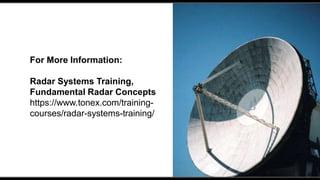 For More Information:
Radar Systems Training,
Fundamental Radar Concepts
https://www.tonex.com/training-
courses/radar-systems-training/
 