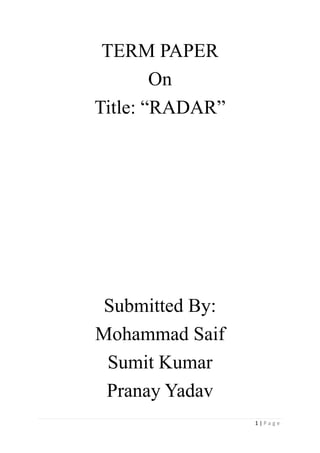 1 | P a g e
TERM PAPER
On
Title: “RADAR”
Submitted By:
Mohammad Saif
Sumit Kumar
Pranay Yadav
 