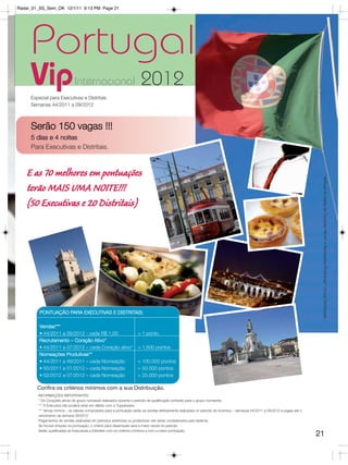 Radar_01_SS_Sem_OK 12/1/11 9:13 PM Page 21




     Portugal
     Vip                      Internacional
     Especial para Executivas e Distritais
                                                                       2012
     Semanas 44/2011 a 09/2012



     Serão 150 vagas !!!
     5 dias e 4 noites
     Para Executivas e Distritais.



    E as 70 melhores em pontuações




                                                                                                                                                                               * Verifique as regras de Corações Ativos* e Nomeações Produtivas** na sua Distribuição.
    terão MAIS UMA NOITE!!!
    (50 Executivas e 20 Distritais)




         PONTUAÇÃO PARA EXECUTIVAS E DISTRITAIS:

         Vendas***
         • 44/2011 a 09/2012 - cada R$ 1,00                          = 1 ponto
         Recrutamento – Coração Ativo*
         • 44/2011 a 07/2012 – cada Coração ativo*                   = 1.500 pontos
         Nomeações Produtivas**
         • 44/2011 a 49/2011 – cada Nomeação                         = 100.000 pontos
         • 50/2011 a 01/2012 – cada Nomeação                         = 50.000 pontos
         • 02/2012 a 07/2012 – cada Nomeação                         = 20.000 pontos

        Confira os critérios mínimos com a sua Distribuição.
        INFORMAÇÕES IMPORTANTES:
        * Os Corações ativos do grupo nomeado realizados durante o período de qualificação contarão para o grupo nomeante.
        *** A Executiva não poderá estar em débito com a Tupperware.
        *** Venda mínima – os valores computados para a pontuação serão as vendas efetivamente realizadas no período do Incentivo – semanas 44/2011 a 09/2012 e pagas até o
        vencimento da semana 09/2012.
        Pagamentos de vendas realizadas em períodos anteriores ou posteriores não serão considerados pelo sistema.
        Se houver empate na pontuação, o critério para desempate será a maior venda no período.
        Serão qualificadas as Executivas e Distritais com os critérios mínimos e com a maior pontuação.
                                                                                                                                                                              21
 