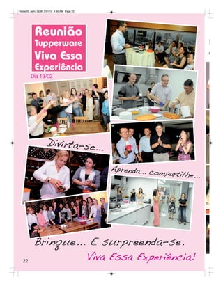 Radar05_sem_SEM 3/31/12 4:30 AM Page 22




          Reunião
          Tupperware                                                      L
          Viva Essa                                                       e
          Experiência
        Dia 13/02




                    Divirta-se...

                                              Aprenda... com
                                                            partilhe...




          Brinque... E surpreenda-se.
  22
                                          Viva Essa Experiência!
 