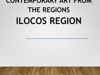 CONTEMPORARY ART FROM
THE REGIONS
ILOCOS REGION
 