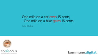 One mile on a bike gains 16 cents.
One mile on a car costs 15 cents,
Stefan Gössling
 