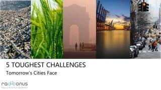 5 TOUGHEST CHALLENGES
Tomorrow‘s Cities Face
 