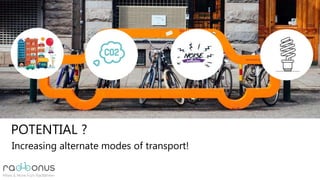 POTENTIAL ?
Increasing alternate modes of transport!
 