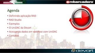 21/12/2015 2
• Definindo aplicação RAD
• RAD Studio
• Exemplos
• O UniDAC da Devart
• Acessando dados em webhost com UniDAC
• Contatos
 