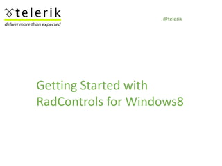 Getting Started with
RadControls for Windows8
@telerik
 
