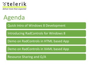 Agenda
 Quick Intro of Windows 8 Development

 Introducing RadControls for Windows 8

 Demo on RadControls in HTML based A...