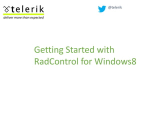@telerik




Getting Started with
RadControl for Windows8
 