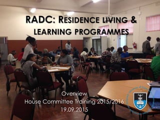 RADC: RESIDENCE LIVING &
LEARNING PROGRAMMES
Overview
House Committee Training 2015/2016
19.09.2015
 