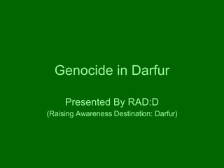 Genocide in Darfur Presented By RAD:D (Raising Awareness Destination: Darfur) 