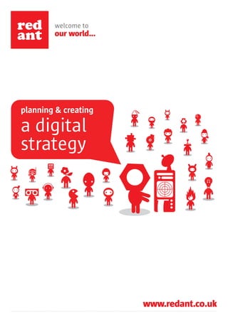 welcome to
        our world...




planning & creating

a digital
strategy




                       www.redant.co.uk
 