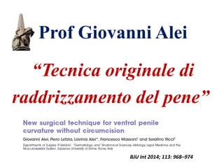 Prof Giovanni Alei
“Tecnica originale di
raddrizzamento del pene”
BJU Int 2014; 113: 968–974
 