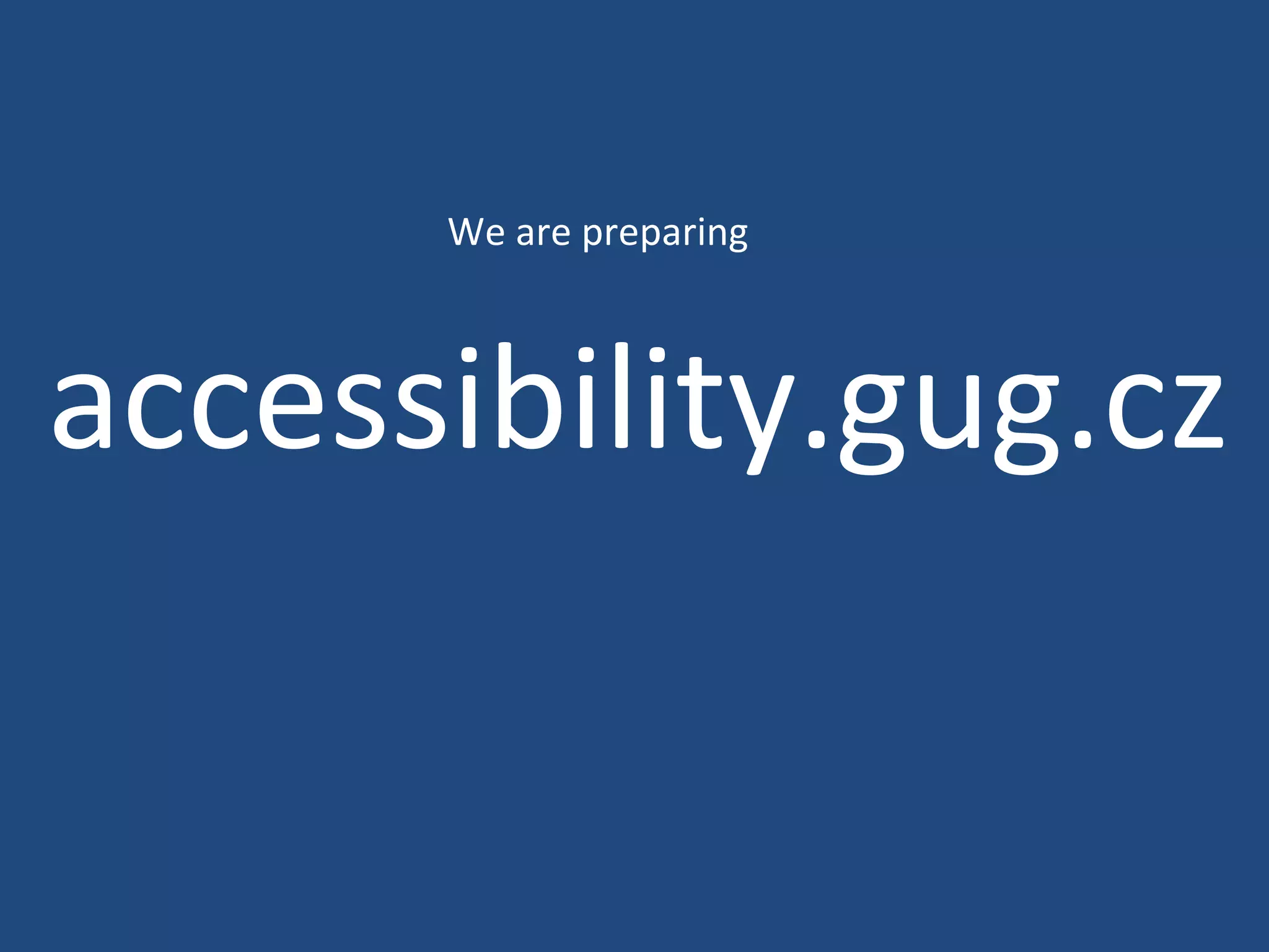 accessibility.gug.cz We are preparing