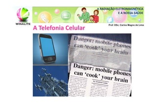 A RADIAÇÃO ELETROMAGNÉTICA
                                   E A NOSSA SAÚDE


                             Prof. DSc. Carlos Magno de Lima
A Telefonia Celular
 