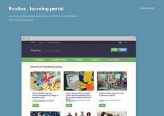 SeeAns - learning portal 
Learning portal, where everyone can find a useful lessons 
and training courses 
seeans.com 
 