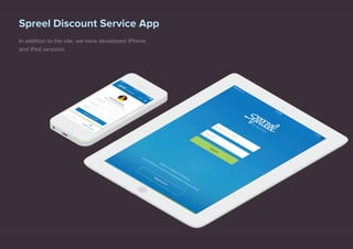 Spreel Discount Service App 
In addition to the site, we have developed iPhone 
and iPad versions. 
 