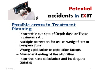 Potential
accidents in EXBT
Possible errors in Treatment
Planning
– Incorrect input data of Depth dose or Tissue
maximum r...